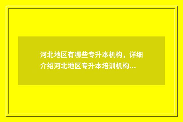 河北地区有哪些专升本机构，详细介绍河北地区专升本培训机构 河北地区有哪些银行