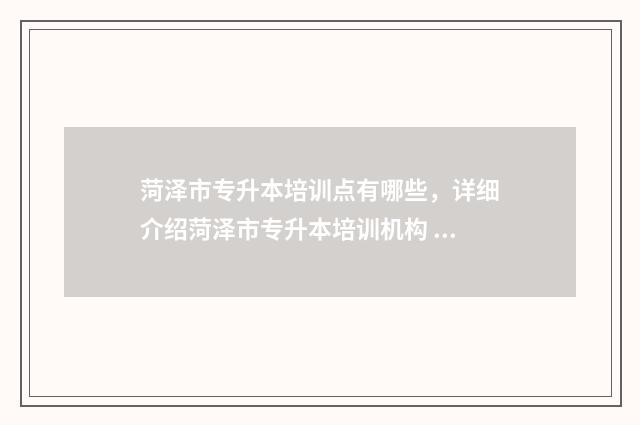 菏泽市专升本培训点有哪些，详细介绍菏泽市专升本培训机构 菏泽哪里有专升本的教育机构