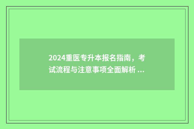 2024重医专升本报名指南，考试流程与注意事项全面解析 2021重医专升本录取分数线
