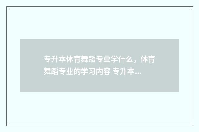 专升本体育舞蹈专业学什么，体育舞蹈专业的学习内容 专升本舞蹈学都考什么