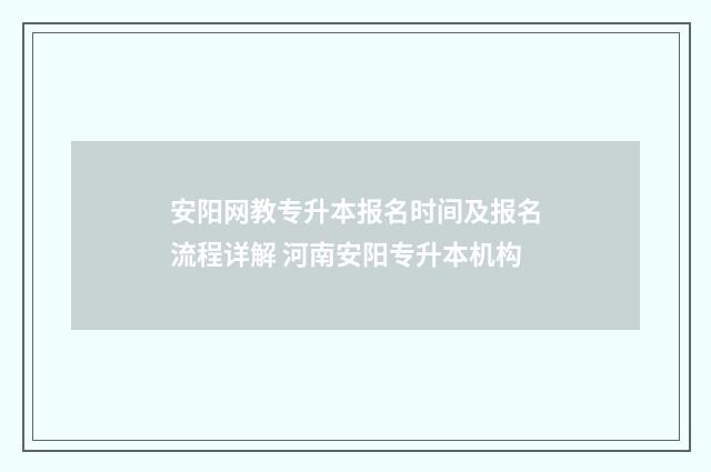 安阳网教专升本报名时间及报名流程详解 河南安阳专升本机构