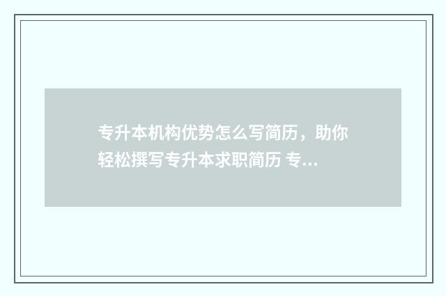 专升本机构优势怎么写简历，助你轻松撰写专升本求职简历 专升本机构优势有哪些