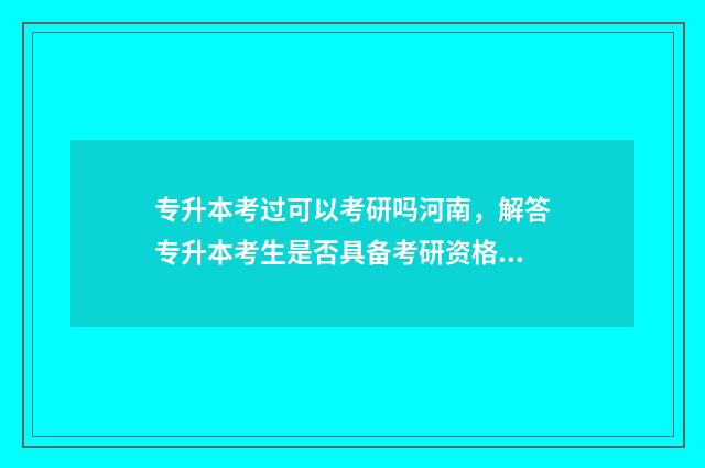专升本考过可以考研吗河南，解答专升本考生是否具备考研资格 专升本考过可以考研吗