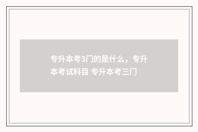 专升本考3门的是什么，专升本考试科目 专升本考三门