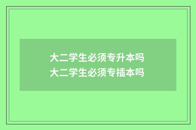 大二学生必须专升本吗 大二学生必须专插本吗