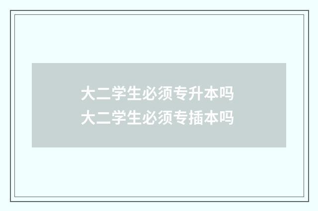 大二学生必须专升本吗 大二学生必须专插本吗