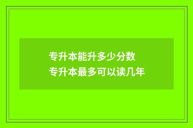 专升本能升多少分数 专升本最多可以读几年