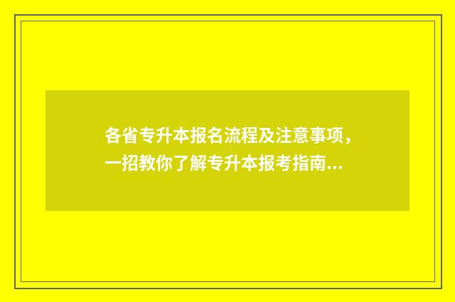 各省专升本报名流程及注意事项，一招教你了解专升本报考指南 各省专升本报名人数