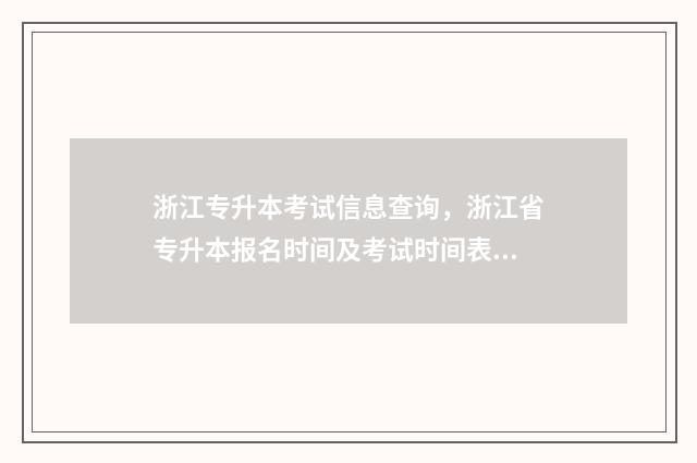 浙江专升本考试信息查询，浙江省专升本报名时间及考试时间表 浙江专升本考试政策