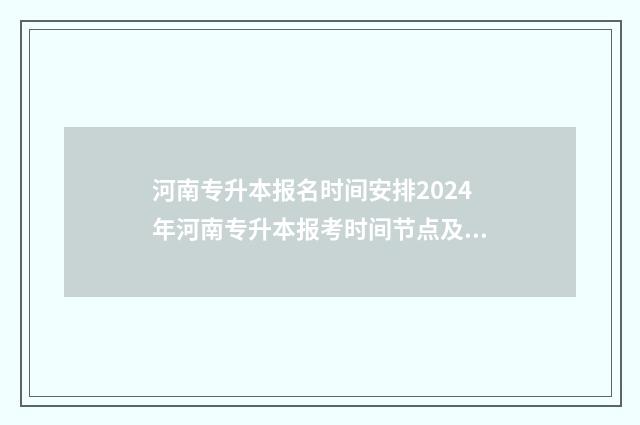 河南专升本报名时间安排2024年河南专升本报考时间节点及流程详解 河南专升本报名时间2024