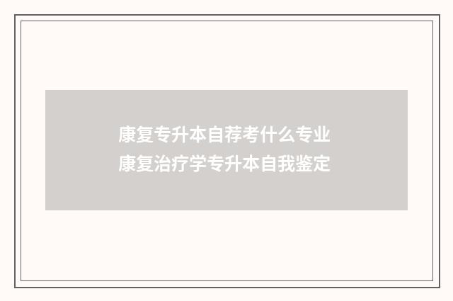 康复专升本自荐考什么专业 康复治疗学专升本自我鉴定