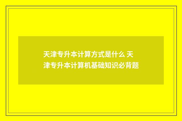 天津专升本计算方式是什么 天津专升本计算机基础知识必背题