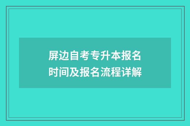 屏边自考专升本报名时间及报名流程详解