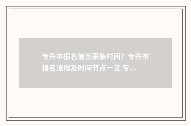 专升本报名信息采集时间？专升本报名流程及时间节点一览 专升本报名信息错误怎么更改