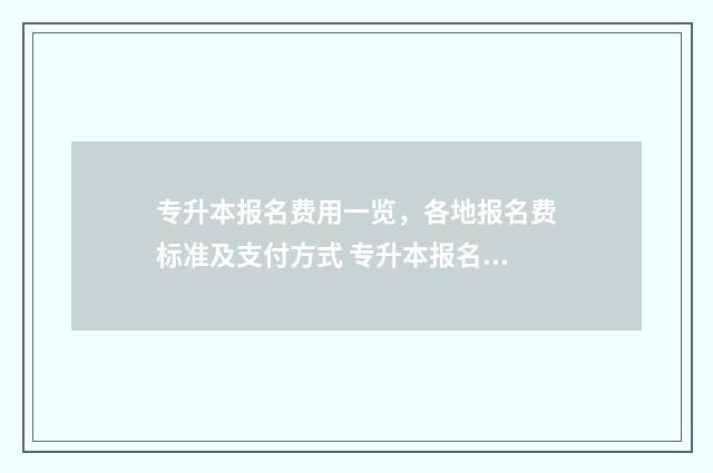 专升本报名费用一览，各地报名费标准及支付方式 专升本报名费用多少钱