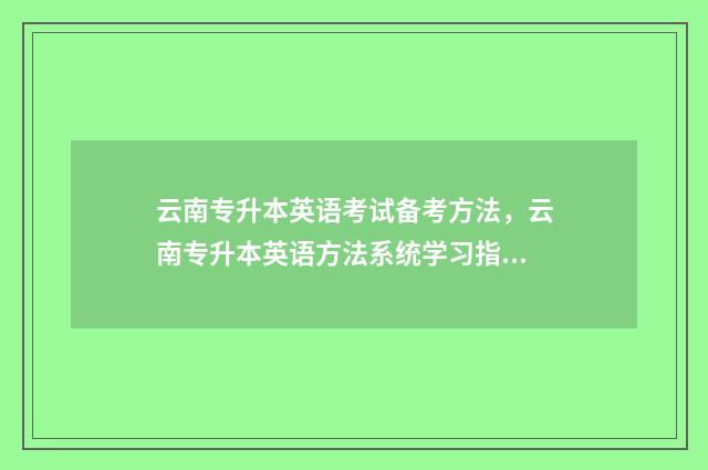 云南专升本英语考试备考方法，云南专升本英语方法系统学习指南 云南专升本英语单词