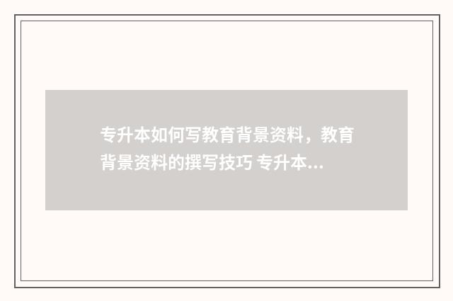 专升本如何写教育背景资料，教育背景资料的撰写技巧 专升本教学方式