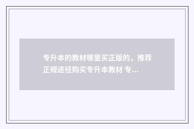 专升本的教材哪里买正版的，推荐正规途径购买专升本教材 专升本教材哪个出版社比较好