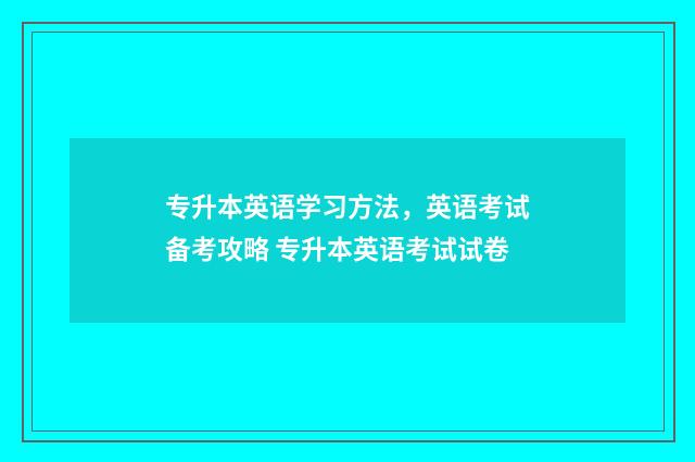 专升本英语学习方法，英语考试备考攻略 专升本英语考试试卷
