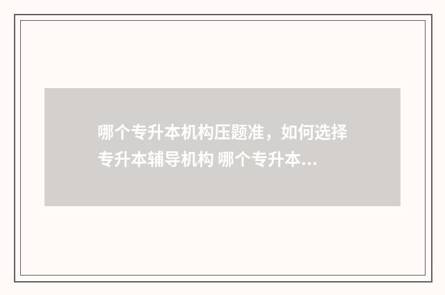 哪个专升本机构压题准，如何选择专升本辅导机构 哪个专升本机构最好
