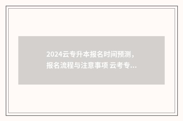 2024云专升本报名时间预测，报名流程与注意事项 云考专升本