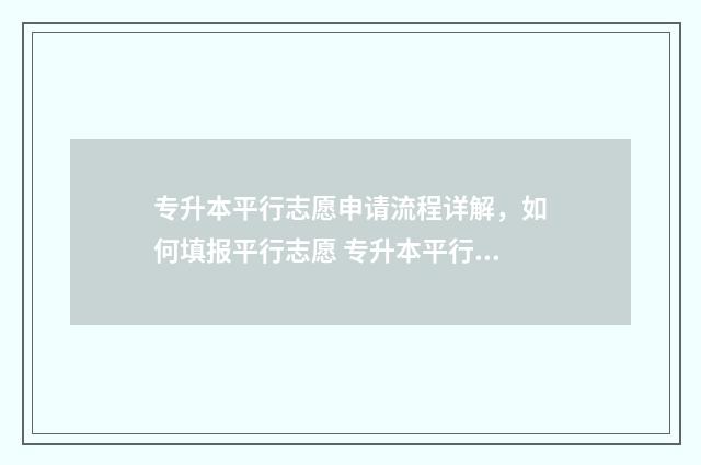 专升本平行志愿申请流程详解，如何填报平行志愿 专升本平行志愿录取规则图解