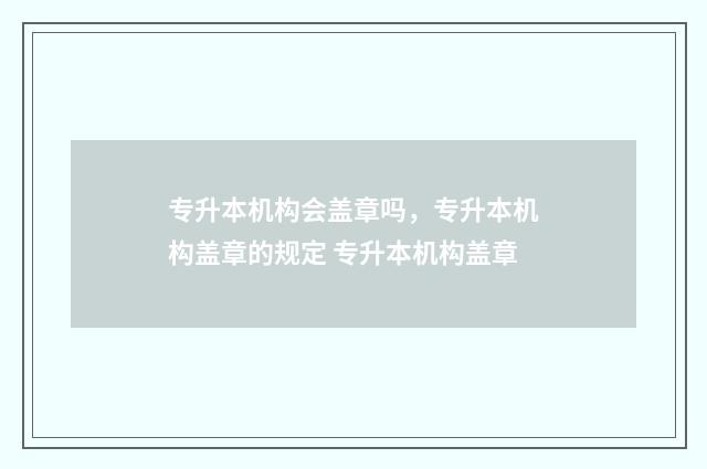 专升本机构会盖章吗，专升本机构盖章的规定 专升本机构盖章