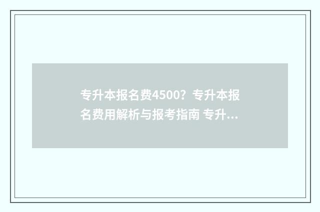 专升本报名费4500？专升本报名费用解析与报考指南 专升本报名费怎么退