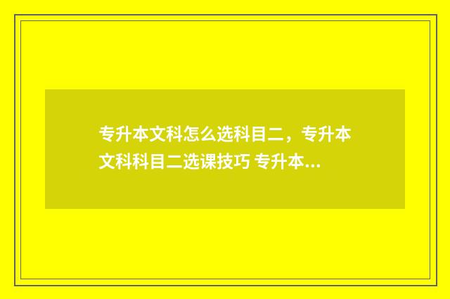 专升本文科怎么选科目二，专升本文科科目二选课技巧 专升本文科类