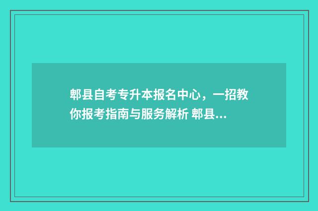 郫县自考专升本报名中心，一招教你报考指南与服务解析 郫县自考专升本在哪里考