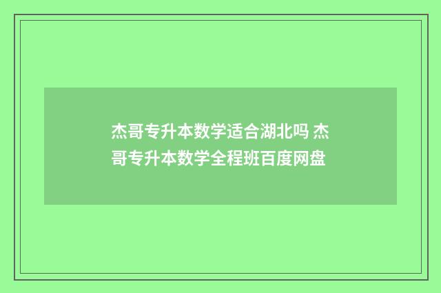 杰哥专升本数学适合湖北吗 杰哥专升本数学全程班百度网盘