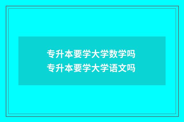 专升本要学大学数学吗 专升本要学大学语文吗