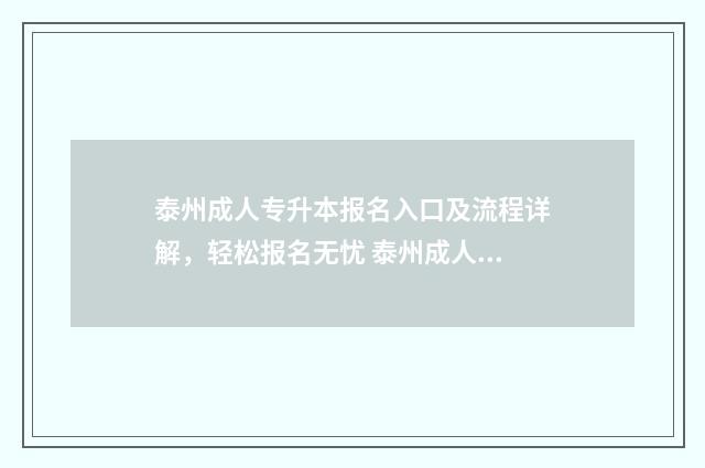 泰州成人专升本报名入口及流程详解，轻松报名无忧 泰州成人专升本考试时间