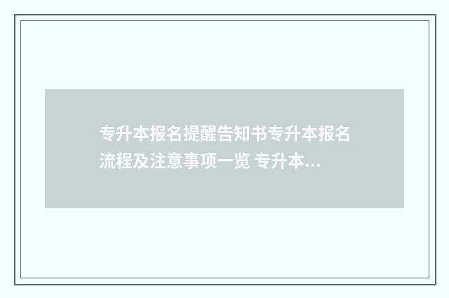 专升本报名提醒告知书专升本报名流程及注意事项一览 专升本报名时候