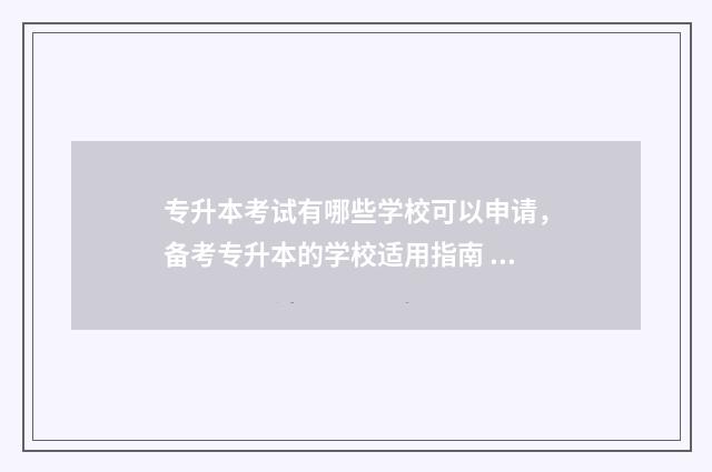 专升本考试有哪些学校可以申请，备考专升本的学校适用指南 专升本考试有哪些专业