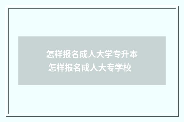 怎样报名成人大学专升本 怎样报名成人大专学校