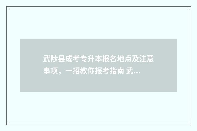 武陟县成考专升本报名地点及注意事项，一招教你报考指南 武陟职专