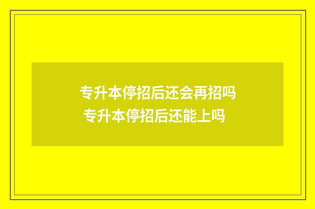 专升本停招后还会再招吗 专升本停招后还能上吗