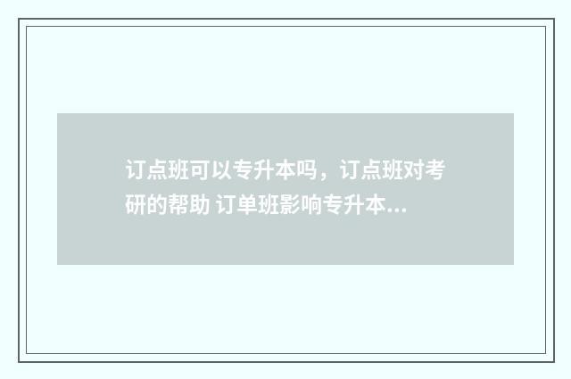 订点班可以专升本吗，订点班对考研的帮助 订单班影响专升本吗