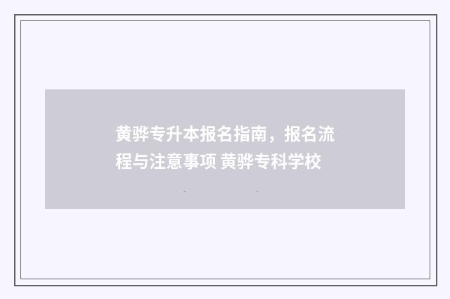 黄骅专升本报名指南，报名流程与注意事项 黄骅专科学校