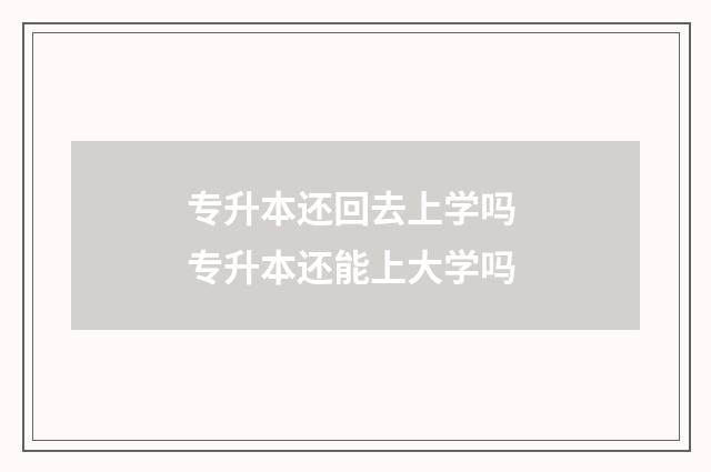 专升本还回去上学吗 专升本还能上大学吗