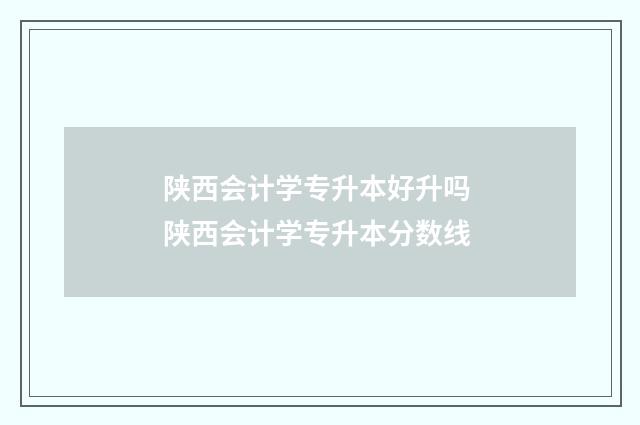 陕西会计学专升本好升吗 陕西会计学专升本分数线
