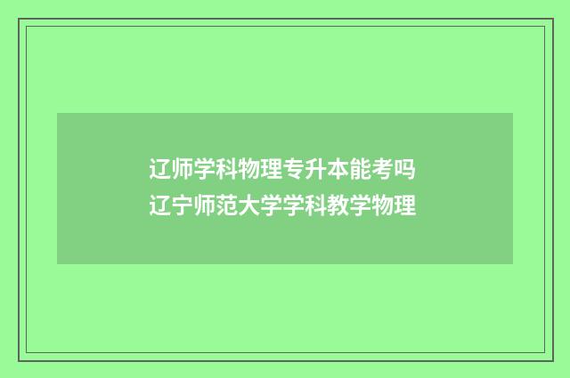 辽师学科物理专升本能考吗 辽宁师范大学学科教学物理