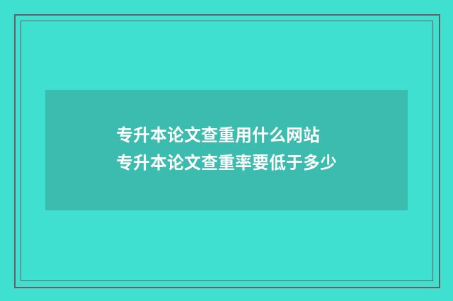 专升本论文查重用什么网站 专升本论文查重率要低于多少
