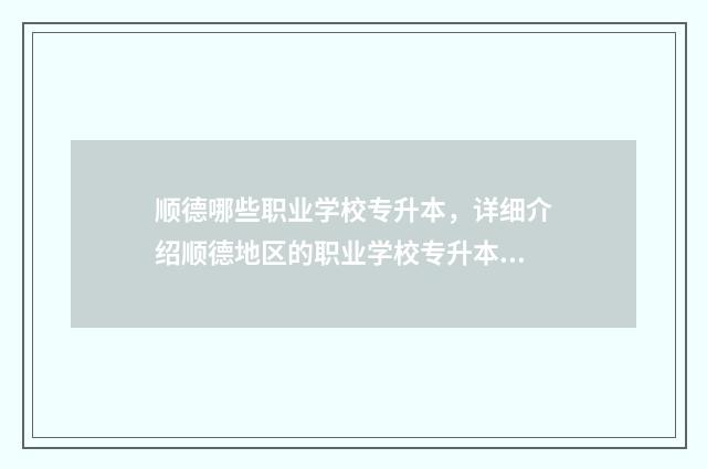 顺德哪些职业学校专升本，详细介绍顺德地区的职业学校专升本情况 顺德哪个职业学校好?