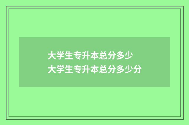 大学生专升本总分多少 大学生专升本总分多少分