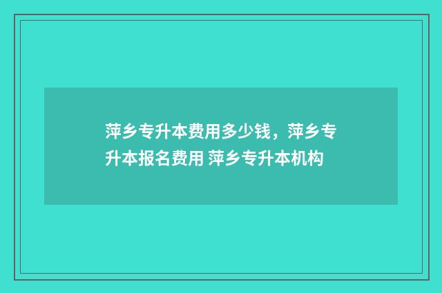 萍乡专升本费用多少钱，萍乡专升本报名费用 萍乡专升本机构