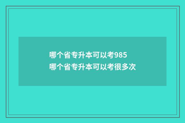 哪个省专升本可以考985 哪个省专升本可以考很多次
