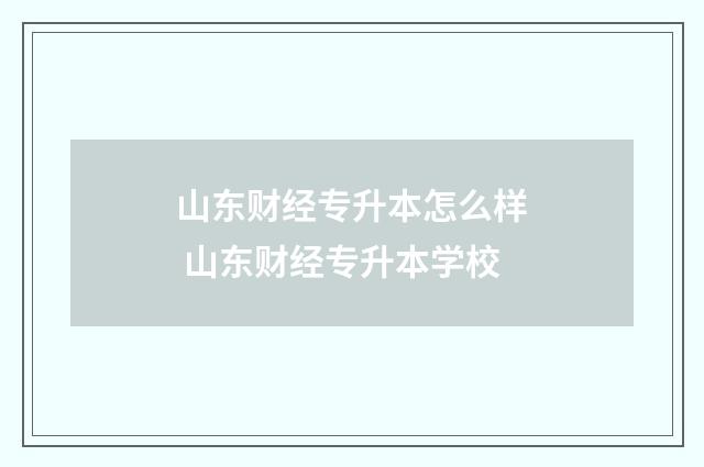 山东财经专升本怎么样 山东财经专升本学校