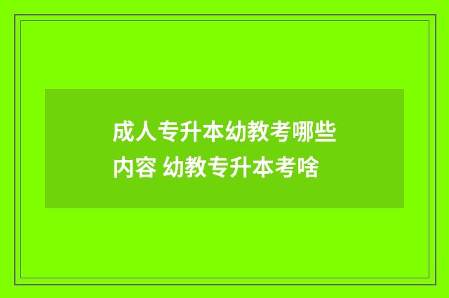成人专升本幼教考哪些内容 幼教专升本考啥